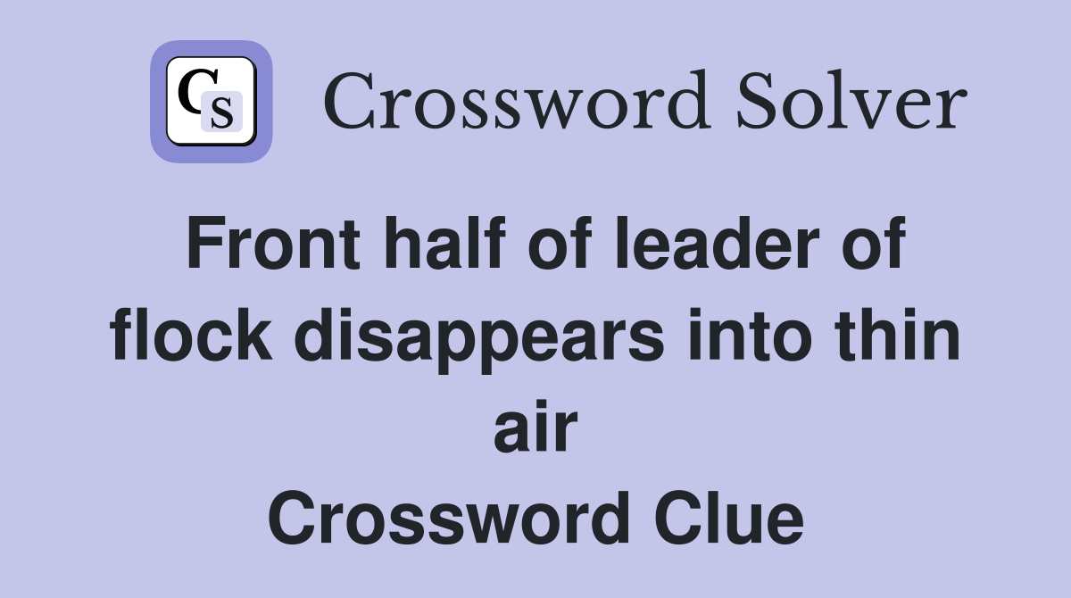 Front half of leader of flock disappears into thin air Crossword Clue